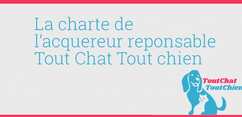 La Charte de l’acquéreur responsable Tout Chat Tout Chien